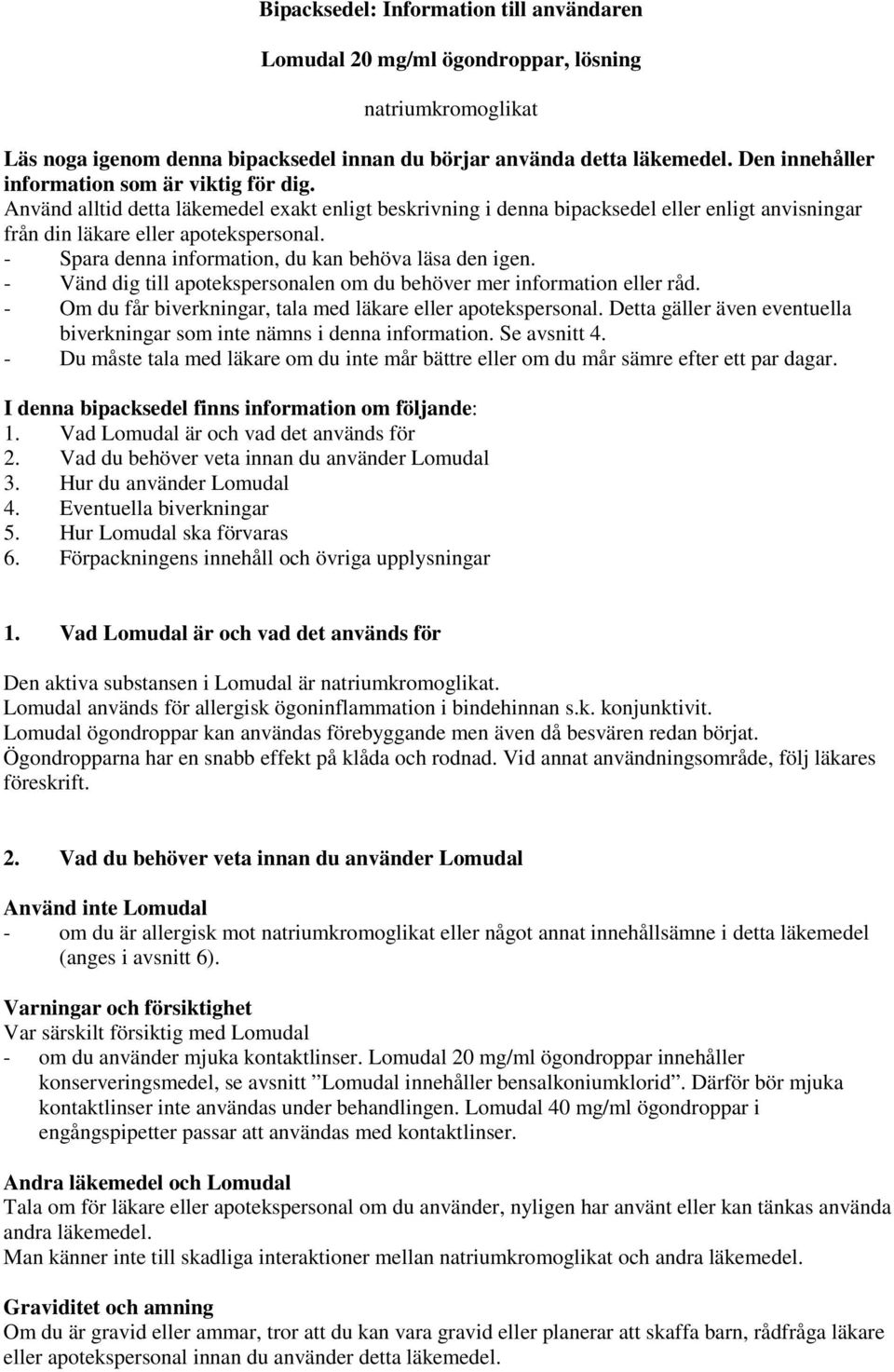 - Spara denna information, du kan behöva läsa den igen. - Vänd dig till apotekspersonalen om du behöver mer information eller råd. - Om du får biverkningar, tala med läkare eller apotekspersonal.