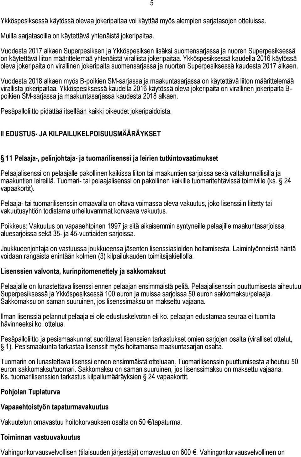 Ykköspesiksessä kaudella 2016 käytössä oleva jokeripaita on virallinen jokeripaita suomensarjassa ja nuorten Superpesiksessä kaudesta 2017 alkaen.