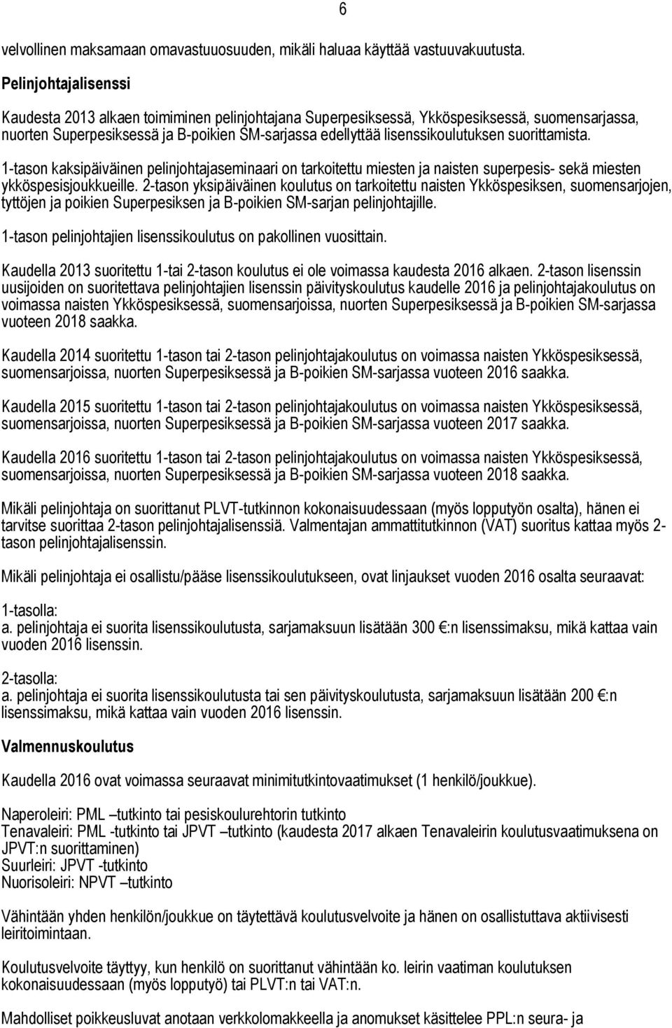 suorittamista. 6 1-tason kaksipäiväinen pelinjohtajaseminaari on tarkoitettu miesten ja naisten superpesis- sekä miesten ykköspesisjoukkueille.