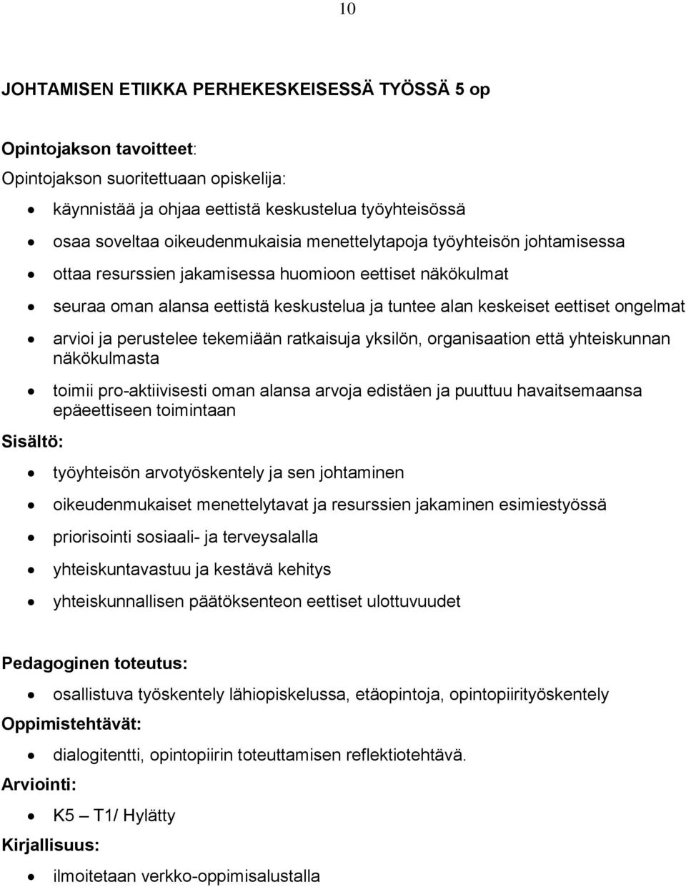 arvioi ja perustelee tekemiään ratkaisuja yksilön, organisaation että yhteiskunnan näkökulmasta toimii pro-aktiivisesti oman alansa arvoja edistäen ja puuttuu havaitsemaansa epäeettiseen toimintaan