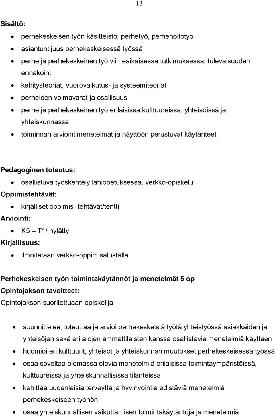 ja näyttöön perustuvat käytänteet Pedagoginen toteutus: osallistuva työskentely lähiopetuksessa, verkko-opiskelu Oppimistehtävät: kirjalliset oppimis- tehtävät/tentti Arviointi: K5 T1/ hylätty