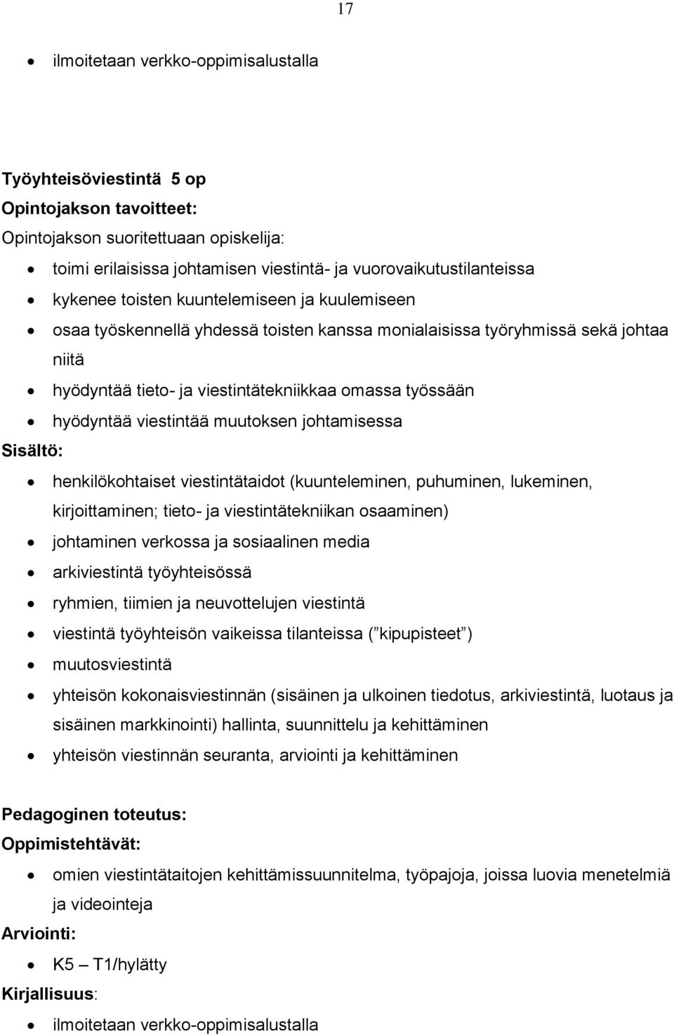 viestintää muutoksen johtamisessa Sisältö: henkilökohtaiset viestintätaidot (kuunteleminen, puhuminen, lukeminen, kirjoittaminen; tieto- ja viestintätekniikan osaaminen) johtaminen verkossa ja