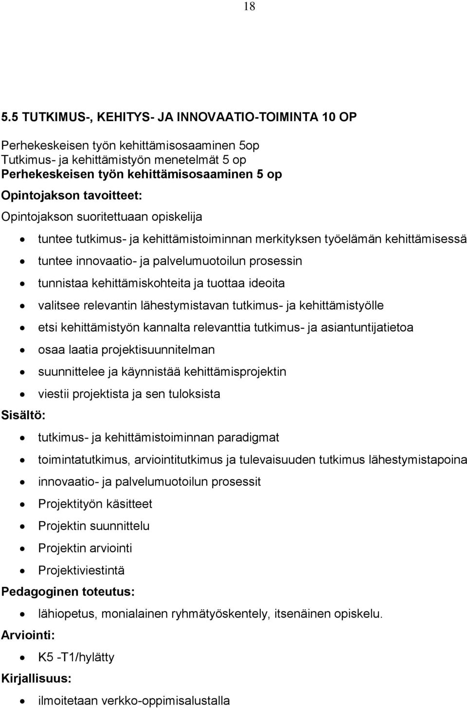 tunnistaa kehittämiskohteita ja tuottaa ideoita valitsee relevantin lähestymistavan tutkimus- ja kehittämistyölle etsi kehittämistyön kannalta relevanttia tutkimus- ja asiantuntijatietoa osaa laatia