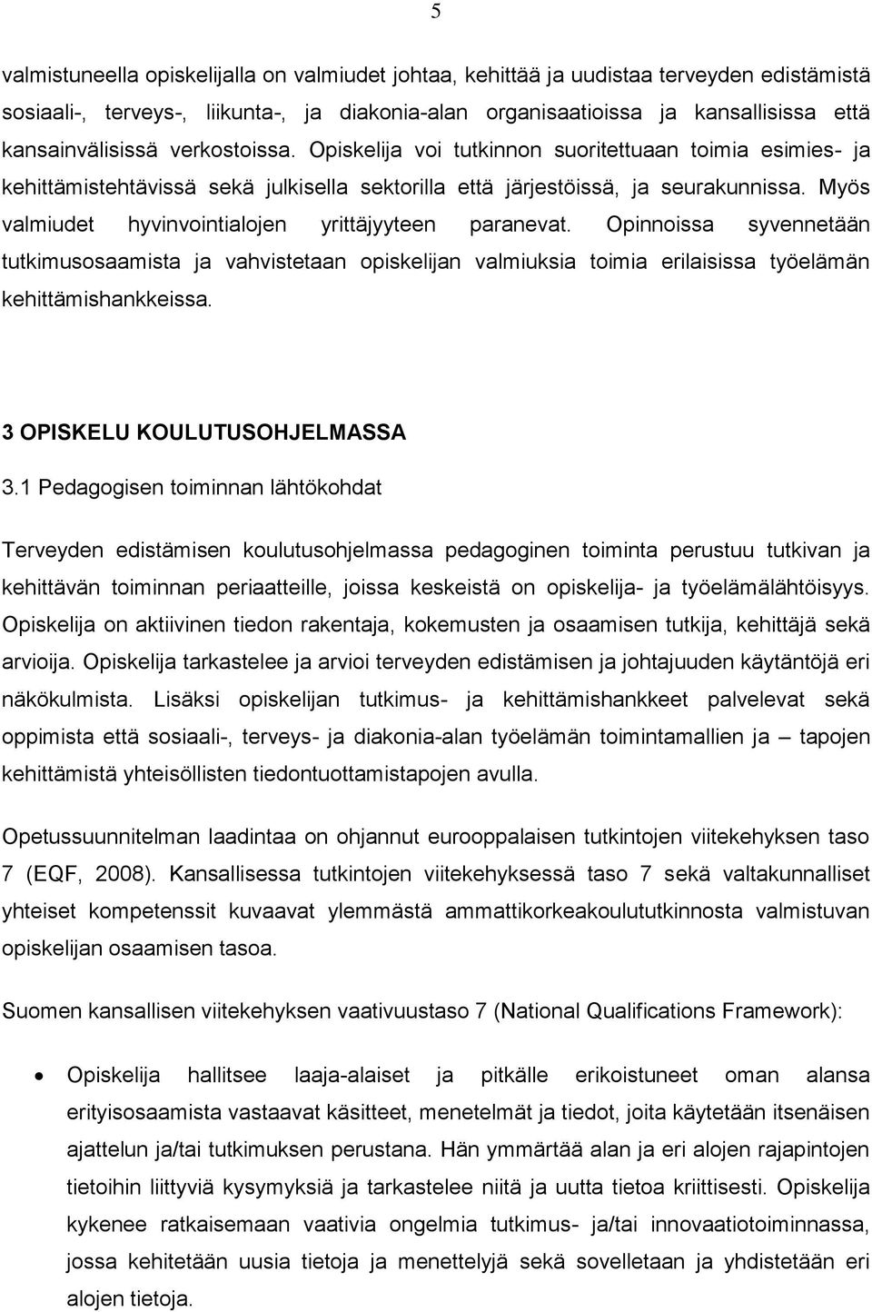 Myös valmiudet hyvinvointialojen yrittäjyyteen paranevat. Opinnoissa syvennetään tutkimusosaamista ja vahvistetaan opiskelijan valmiuksia toimia erilaisissa työelämän kehittämishankkeissa.