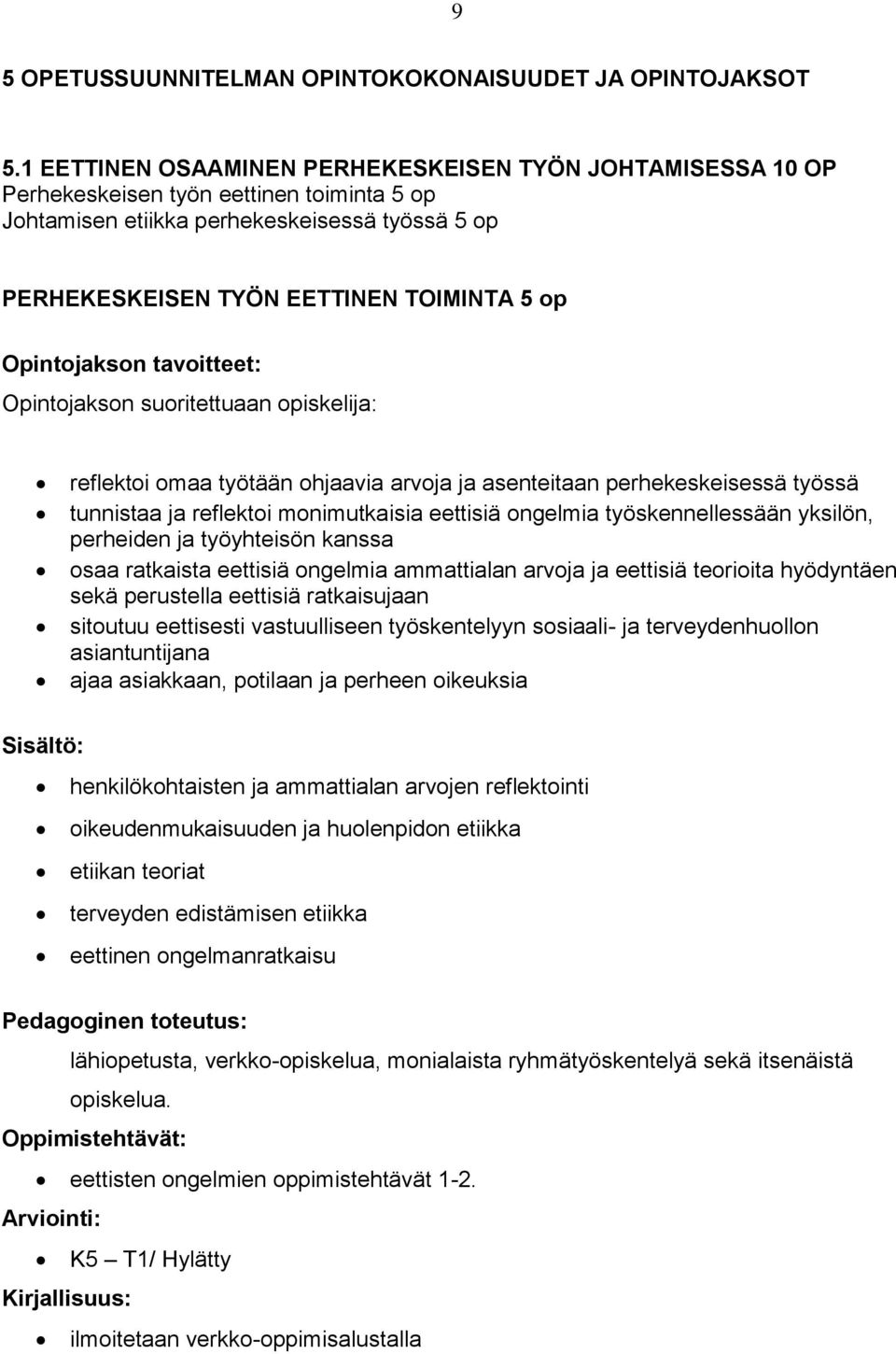 Opintojakson tavoitteet: Opintojakson suoritettuaan opiskelija: reflektoi omaa työtään ohjaavia arvoja ja asenteitaan perhekeskeisessä työssä tunnistaa ja reflektoi monimutkaisia eettisiä ongelmia