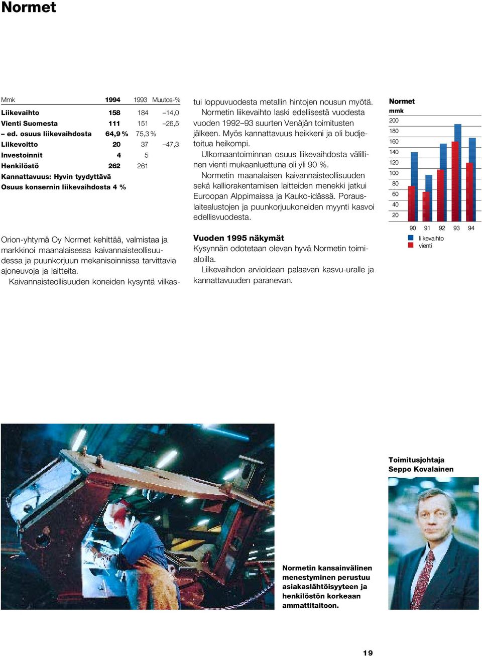 valmistaa ja markkinoi maanalaisessa kaivannaisteollisuudessa ja puunkorjuun mekanisoinnissa tarvittavia ajoneuvoja ja laitteita.