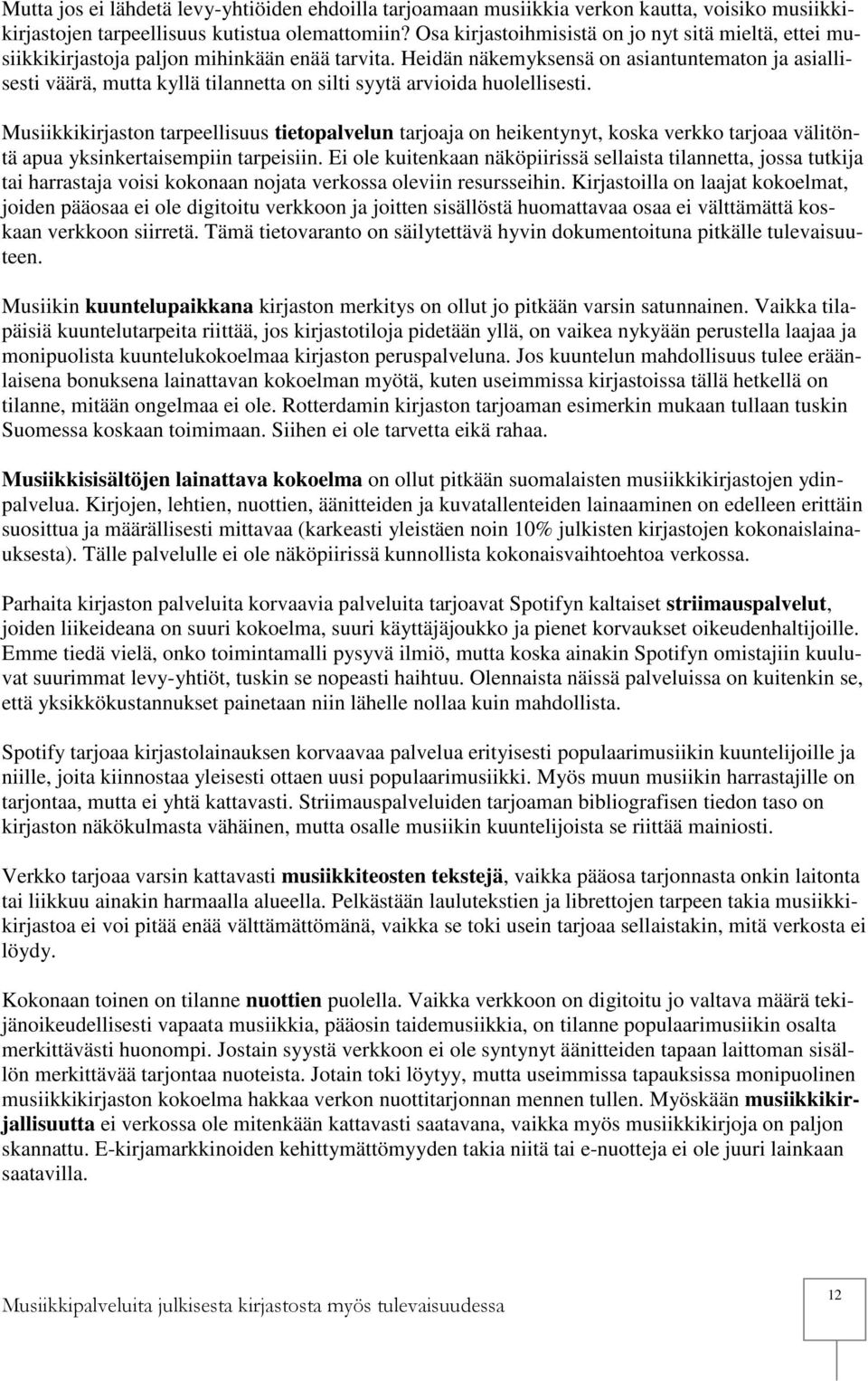 Heidän näkemyksensä on asiantuntematon ja asiallisesti väärä, mutta kyllä tilannetta on silti syytä arvioida huolellisesti.