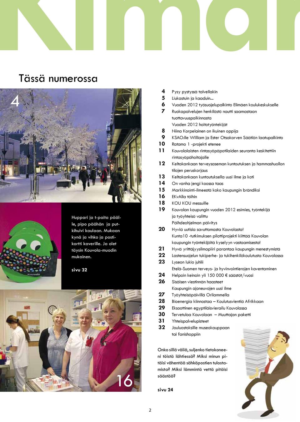 .. 6 Vuoden 2012 työsuojelupalkinto Elimäen koulukeskukselle 7 Ruokapalvelujen henkilöstö nautti saamastaan tuottavuuspalkinnosta Vuoden 2012 hoitotyöntekijät 8 Niina Korpelainen on ikuinen oppija 9