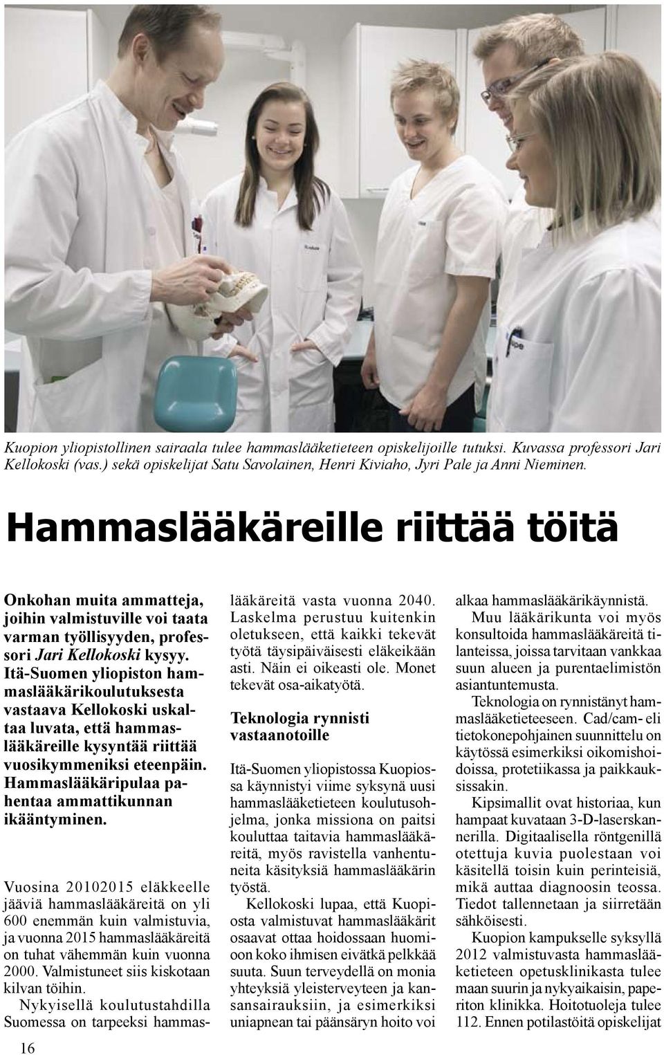 Itä-Suomen yliopiston hammaslääkärikoulutuksesta vastaava Kellokoski uskaltaa luvata, että hammaslääkäreille kysyntää riittää vuosikymmeniksi eteenpäin.