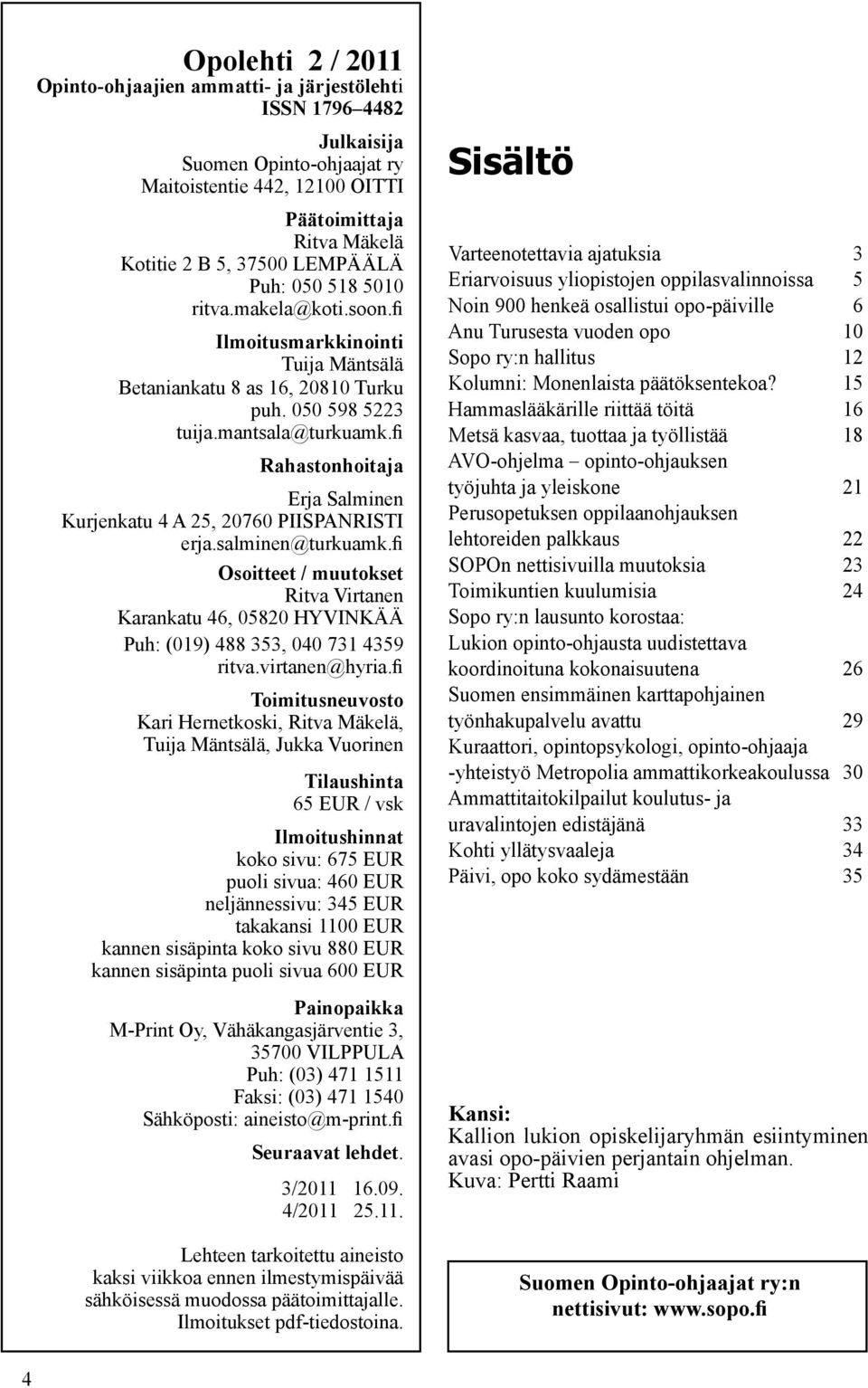 fi Rahastonhoitaja Erja Salminen Kurjenkatu 4 A 25, 20760 PIISPANRISTI erja.salminen@turkuamk.