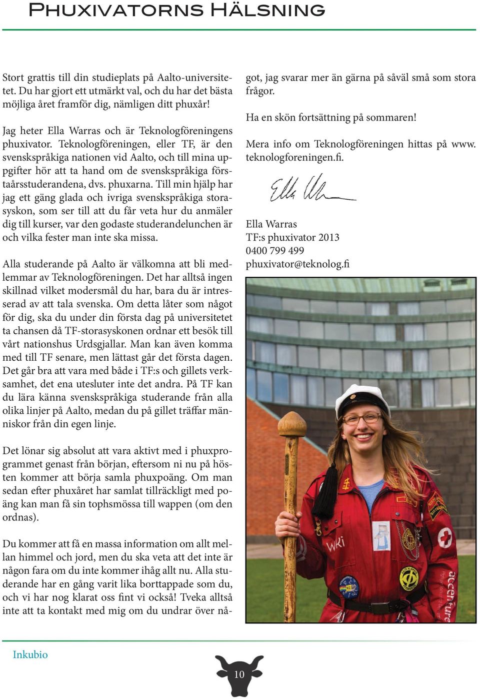 Teknologföreningen, eller TF, är den svenskspråkiga nationen vid Aalto, och till mina uppgifter hör att ta hand om de svenskspråkiga förstaårsstuderandena, dvs. phuxarna.