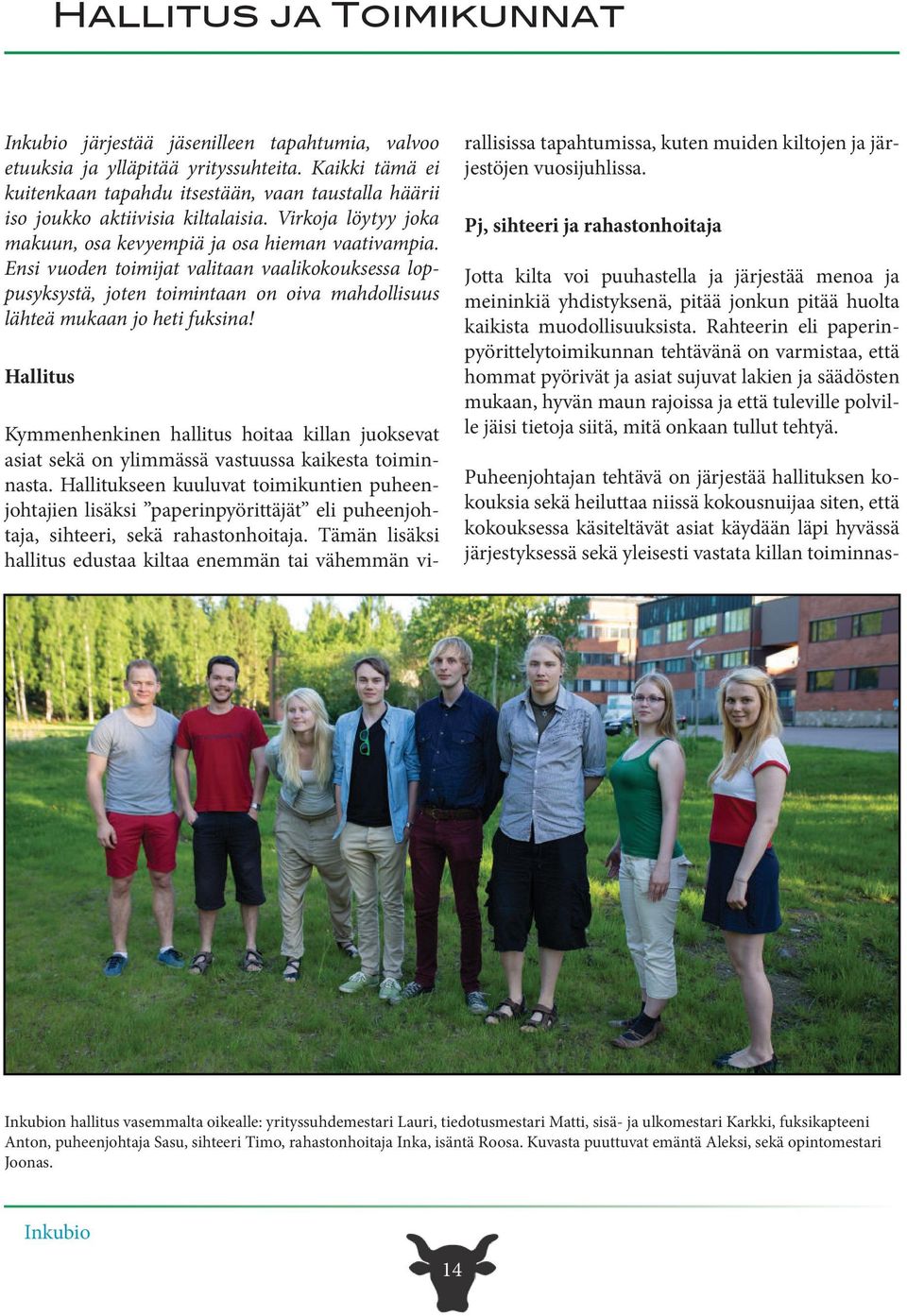 Hallitus Kymmenhenkinen hallitus hoitaa killan juoksevat asiat sekä on ylimmässä vastuussa kaikesta toiminnasta.