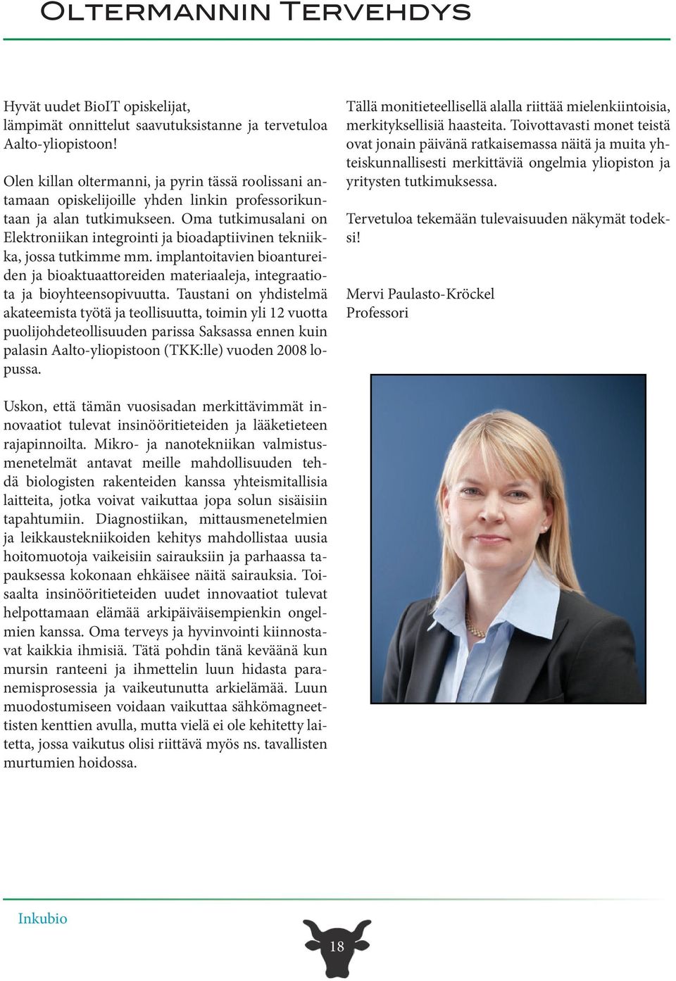 Oma tutkimusalani on Elektroniikan integrointi ja bioadaptiivinen tekniikka, jossa tutkimme mm. implantoitavien bioantureiden ja bioaktuaattoreiden materiaaleja, integraatiota ja bioyhteensopivuutta.