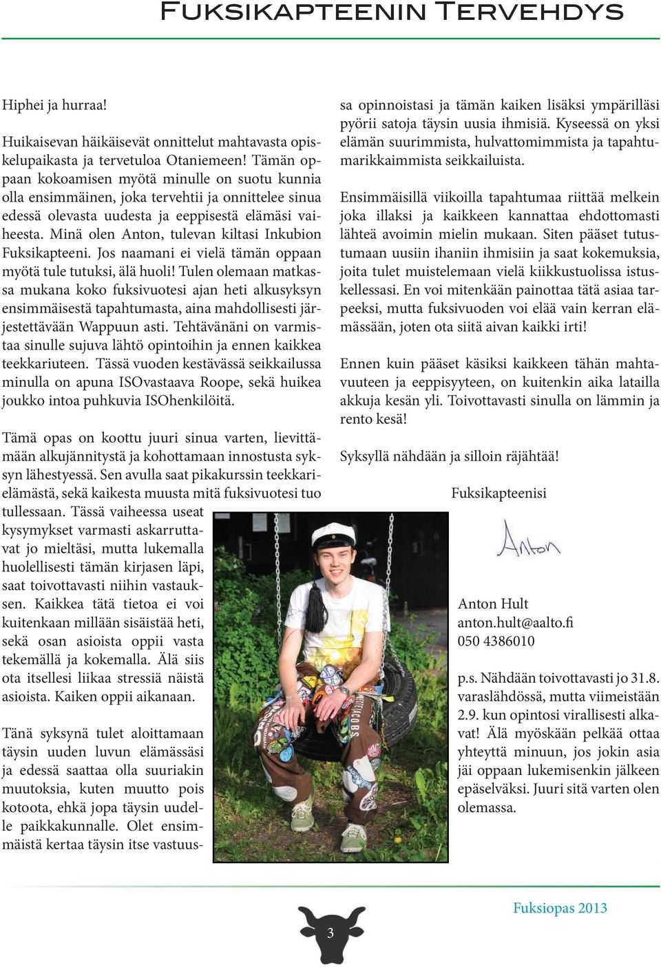 Minä olen Anton, tulevan kiltasi Inkubion Fuksikapteeni. Jos naamani ei vielä tämän oppaan myötä tule tutuksi, älä huoli!