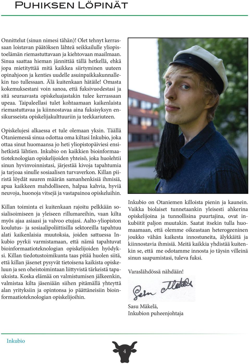 Omasta kokemuksestani voin sanoa, että fuksivuodestasi ja sitä seuraavasta opiskeluajastakin tulee kerrassaan upeaa.