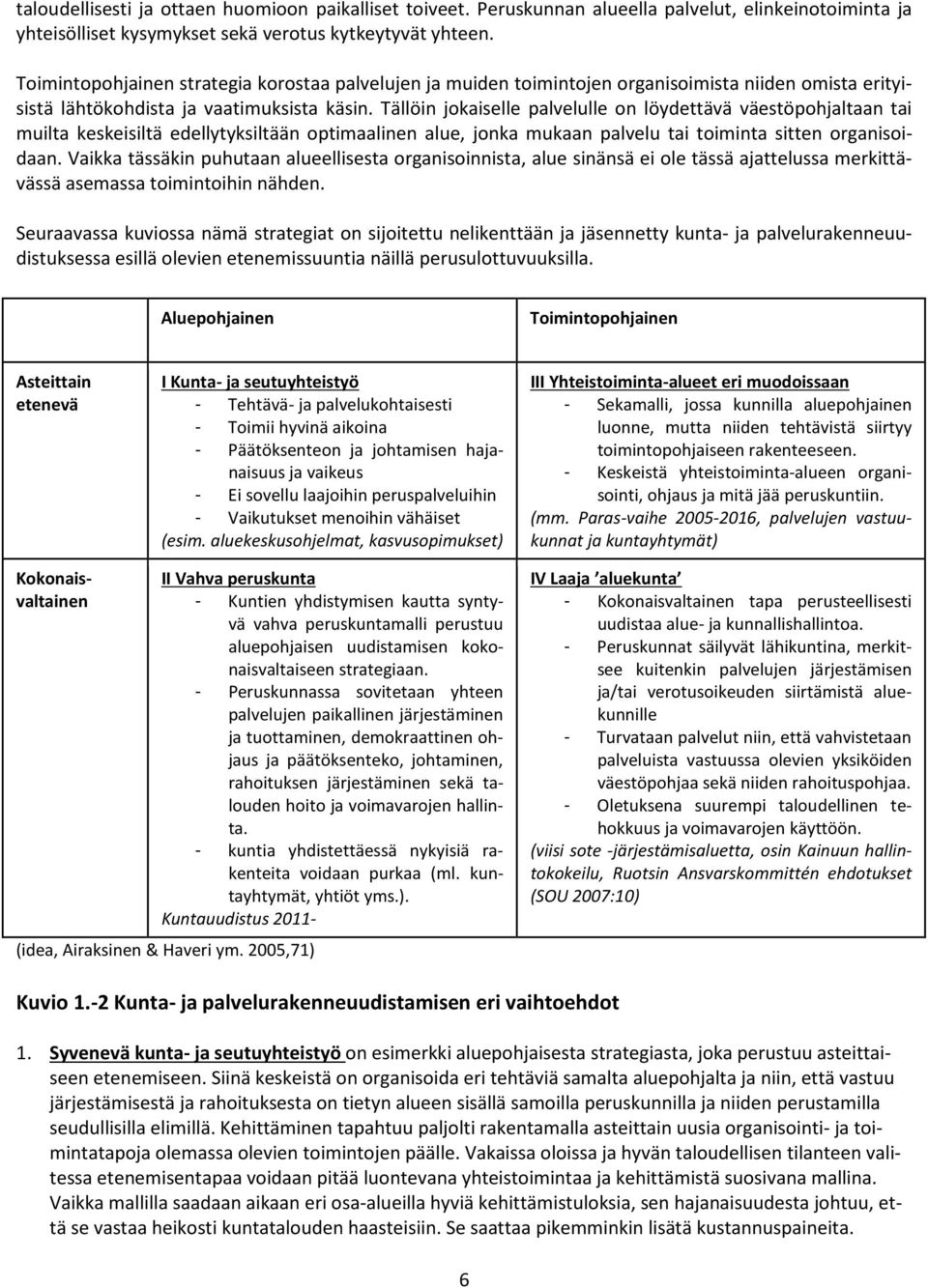 Tällöin jokaiselle palvelulle on löydettävä väestöpohjaltaan tai muilta keskeisiltä edellytyksiltään optimaalinen alue, jonka mukaan palvelu tai toiminta sitten organisoidaan.