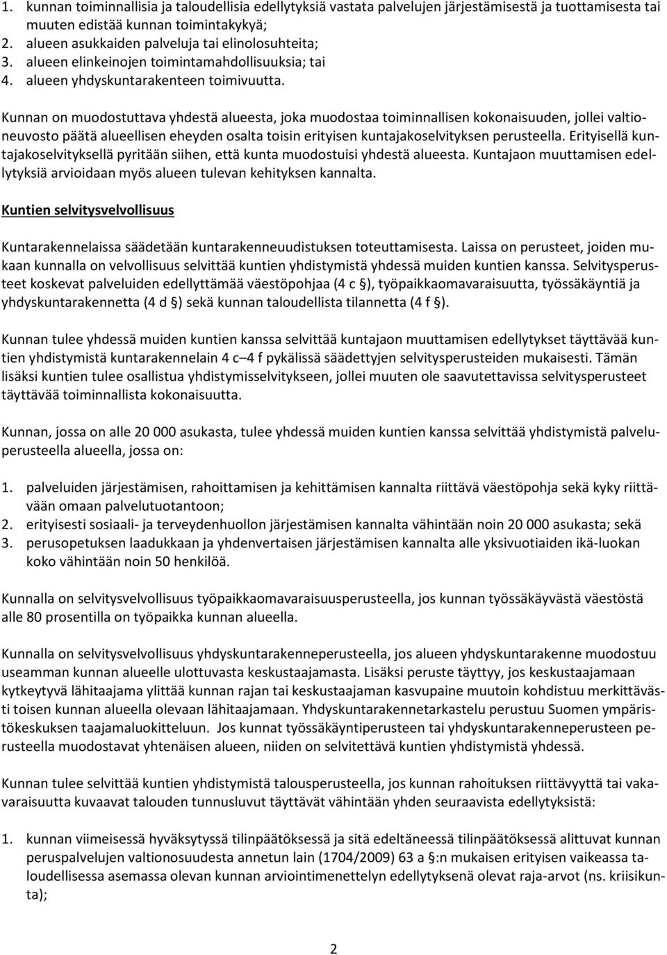 Kunnan on muodostuttava yhdestä alueesta, joka muodostaa toiminnallisen kokonaisuuden, jollei valtioneuvosto päätä alueellisen eheyden osalta toisin erityisen kuntajakoselvityksen perusteella.