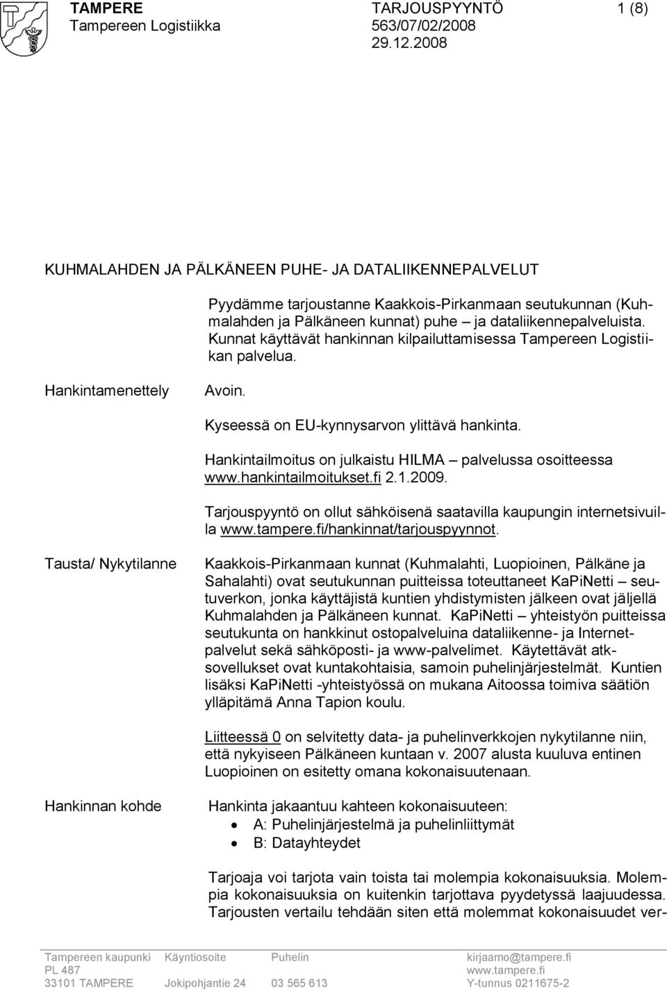 Hankintailmoitus on julkaistu HILMA palvelussa osoitteessa www.hankintailmoitukset.fi 2.1.2009. Tarjouspyyntö on ollut sähköisenä saatavilla kaupungin internetsivuilla /hankinnat/tarjouspyynnot.