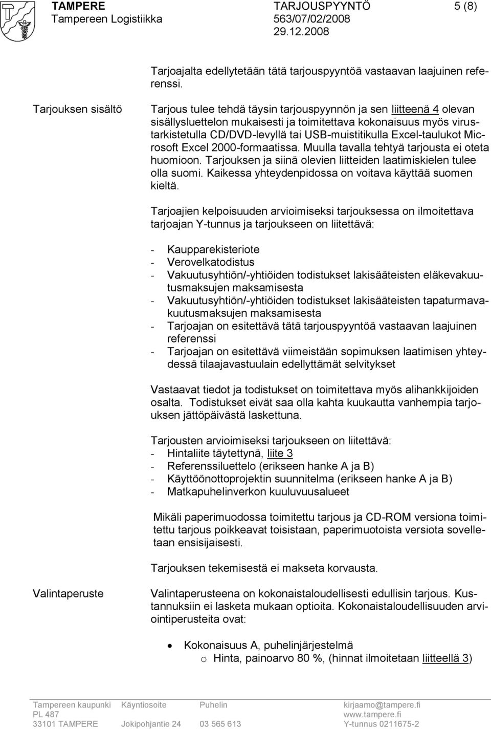 USB-muistitikulla Excel-taulukot Microsoft Excel 2000-formaatissa. Muulla tavalla tehtyä tarjousta ei oteta huomioon. Tarjouksen ja siinä olevien liitteiden laatimiskielen tulee olla suomi.