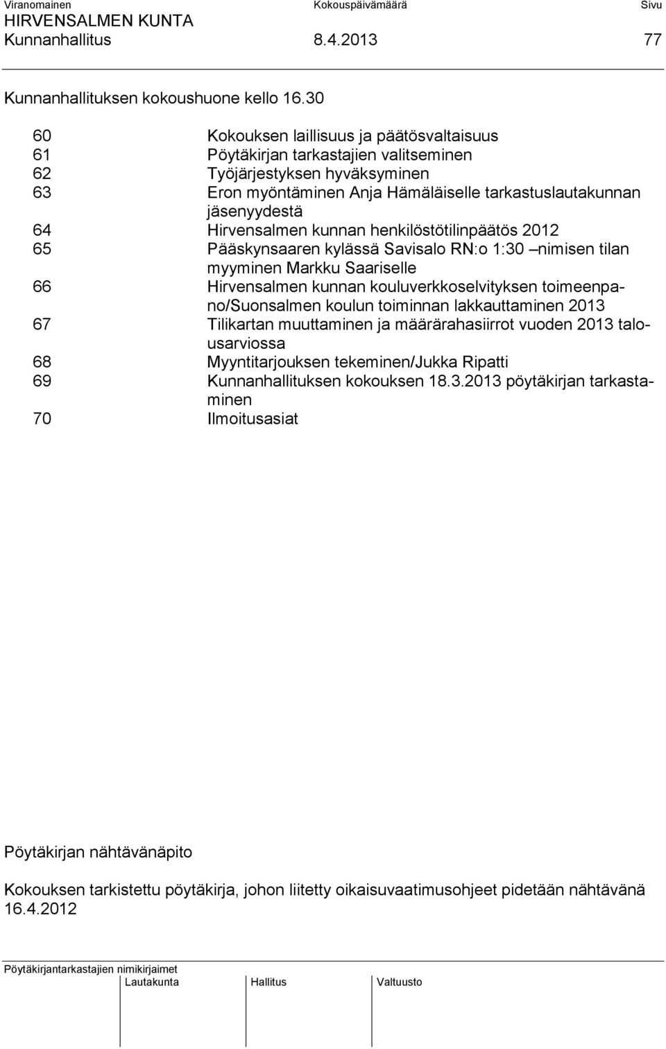 Hirvensalmen kunnan henkilöstötilinpäätös 2012 65 Pääskynsaaren kylässä Savisalo RN:o 1:30 nimisen tilan myyminen Markku Saariselle 66 Hirvensalmen kunnan kouluverkkoselvityksen