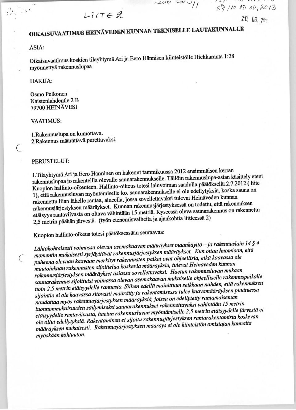 Tilayhtymä Ari ja Eero Hänninen on hakenut tammikuussa 2012 ensimmäisen kerran rakennuslupaajo rakenteilla olevalle saunarakennukselle.