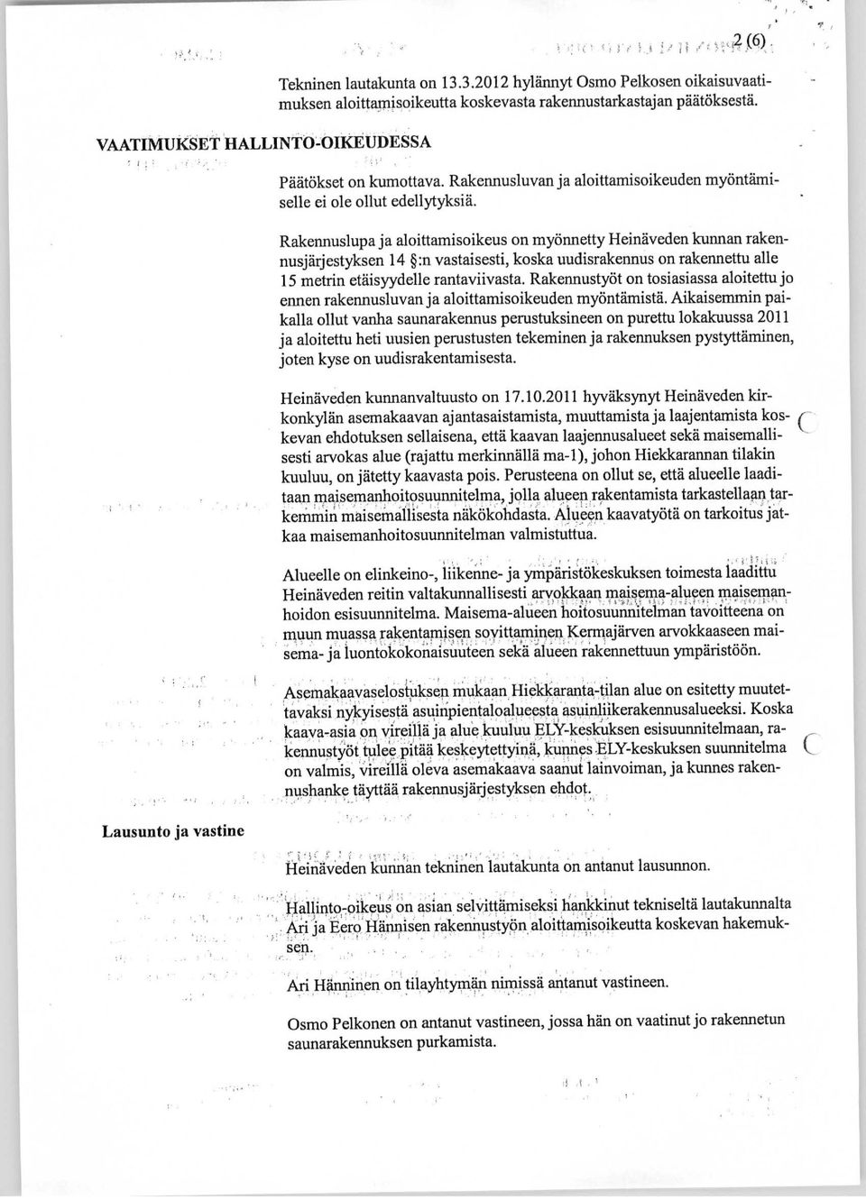 Rakennuslupa ja aloittamisoikeus on myönnetty Heinäveden kunnan rakennusjärjestyksen 14 :n vastaisesti, koska uudisrakennus on rakennettu alle 15 metrin etäisyydelle rantaviivasta.