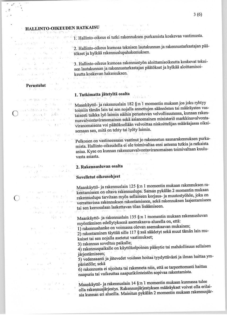 Hallinto-oikeus kumoaa rakennustyön aloittamisoikeutta koskevat teknisen lautakunnan ja rakennustarkastajan päätökset ja hylkää aloittamisoikeutta koskevan hakemuksen. Perustelut 1.