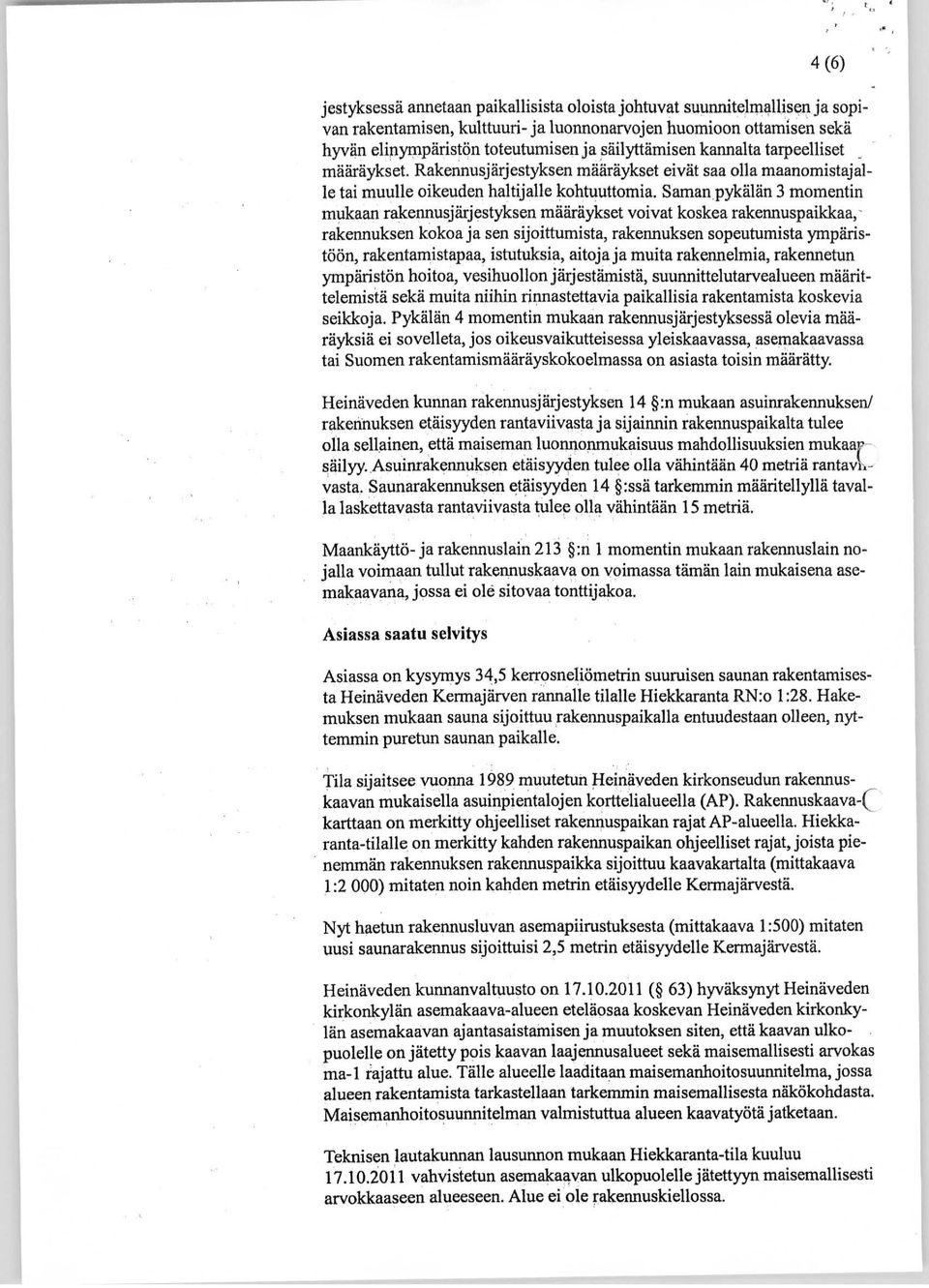 Saman pykälän 3 momentin mukaan rakennusjärjestyksen määräykset voivat koskea rakennuspaikkaa, rakennuksen kokoa ja sen sijoittumista, rakennuksen sopeutumista ympäristöön, rakentamistapaa,