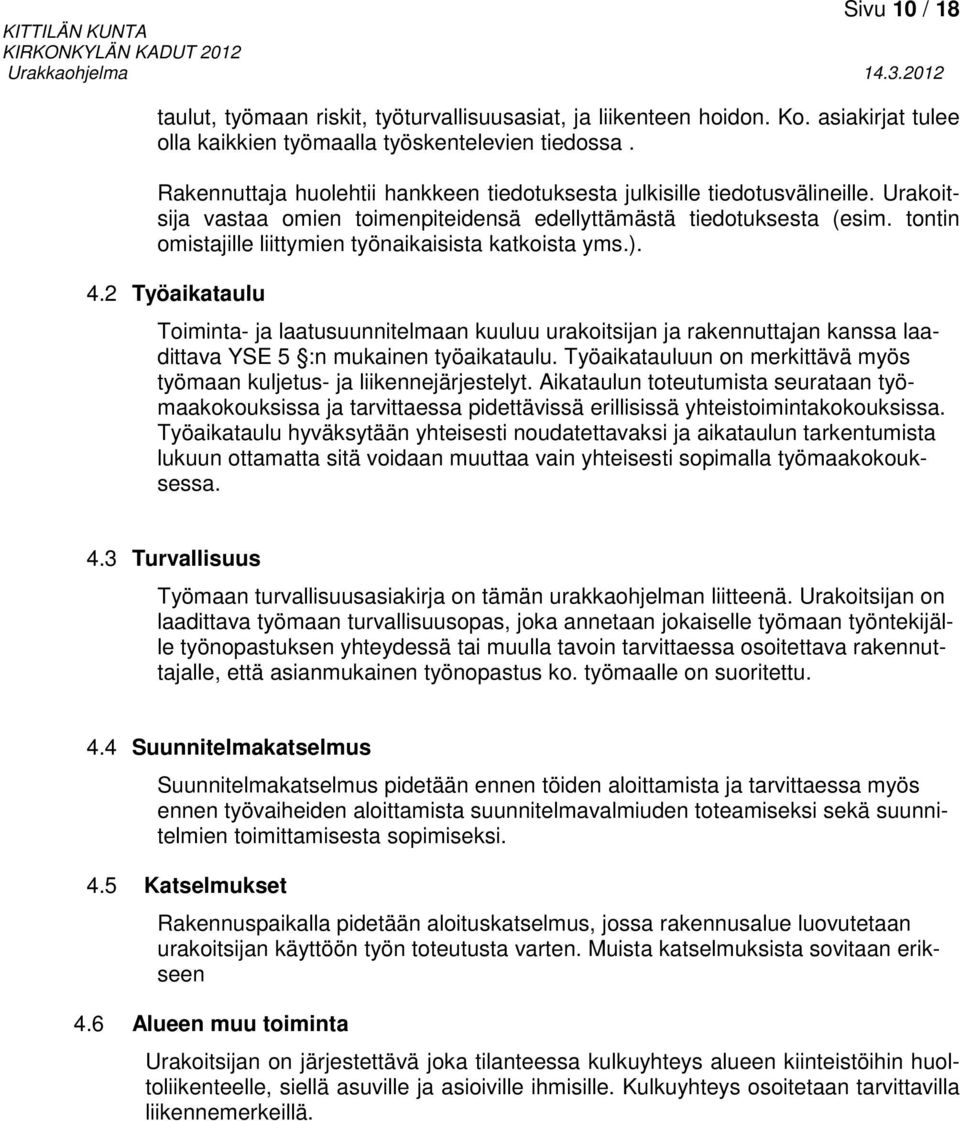 tontin omistajille liittymien työnaikaisista katkoista yms.). 4.2 Työaikataulu Toiminta- ja laatusuunnitelmaan kuuluu urakoitsijan ja rakennuttajan kanssa laadittava YSE 5 :n mukainen työaikataulu.