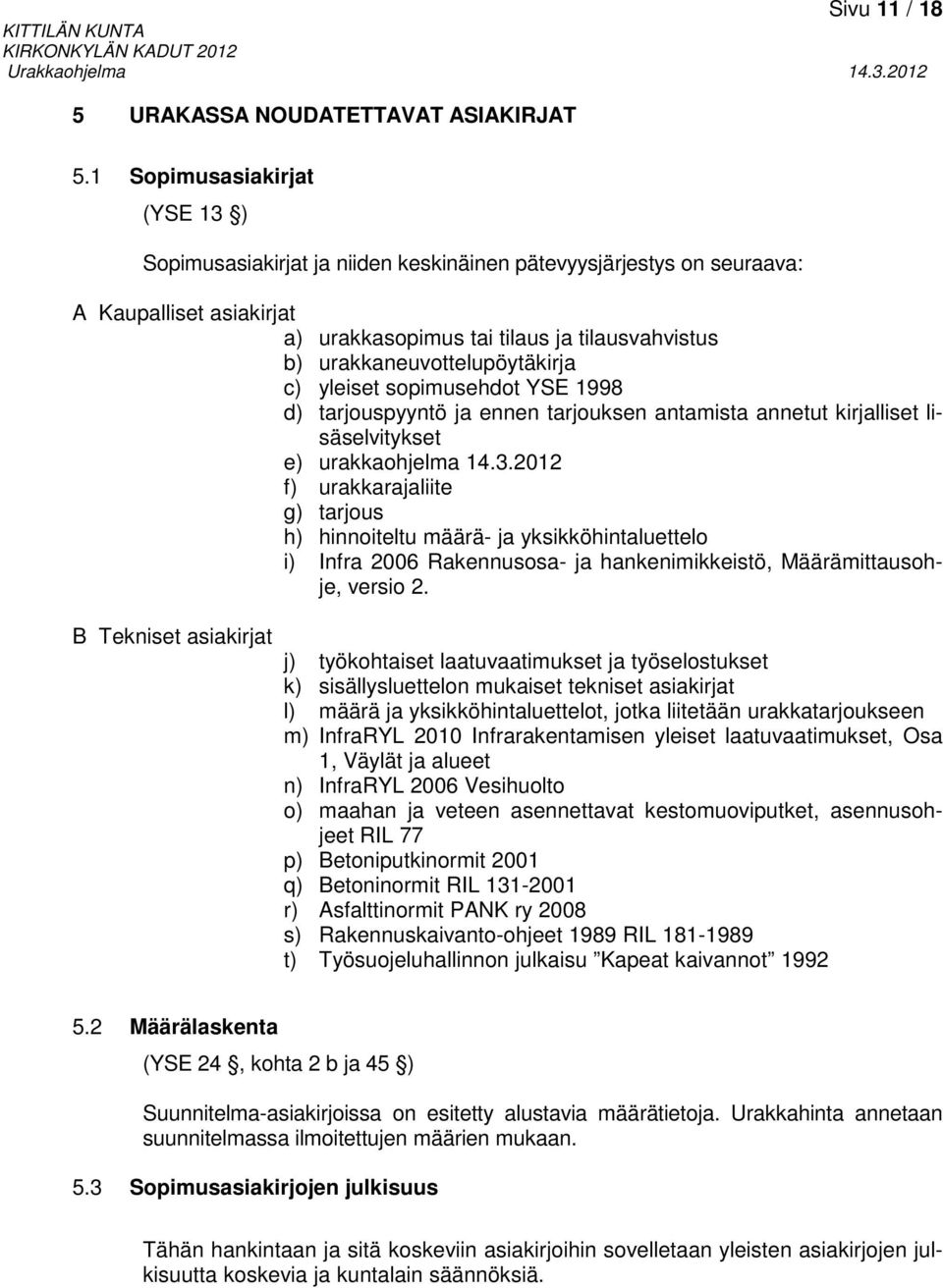 urakkaneuvottelupöytäkirja c) yleiset sopimusehdot YSE 1998 d) tarjouspyyntö ja ennen tarjouksen antamista annetut kirjalliset lisäselvitykset e) urakkaohjelma 14.3.