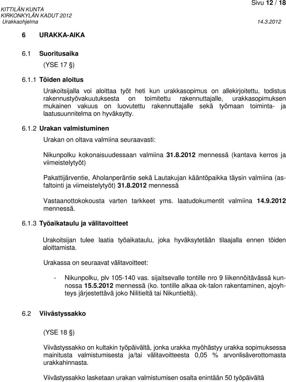 rakennuttajalle, urakkasopimuksen mukainen vakuus on luovutettu rakennuttajalle sekä työmaan toiminta- ja laatusuunnitelma on hyväksytty. 6.1.