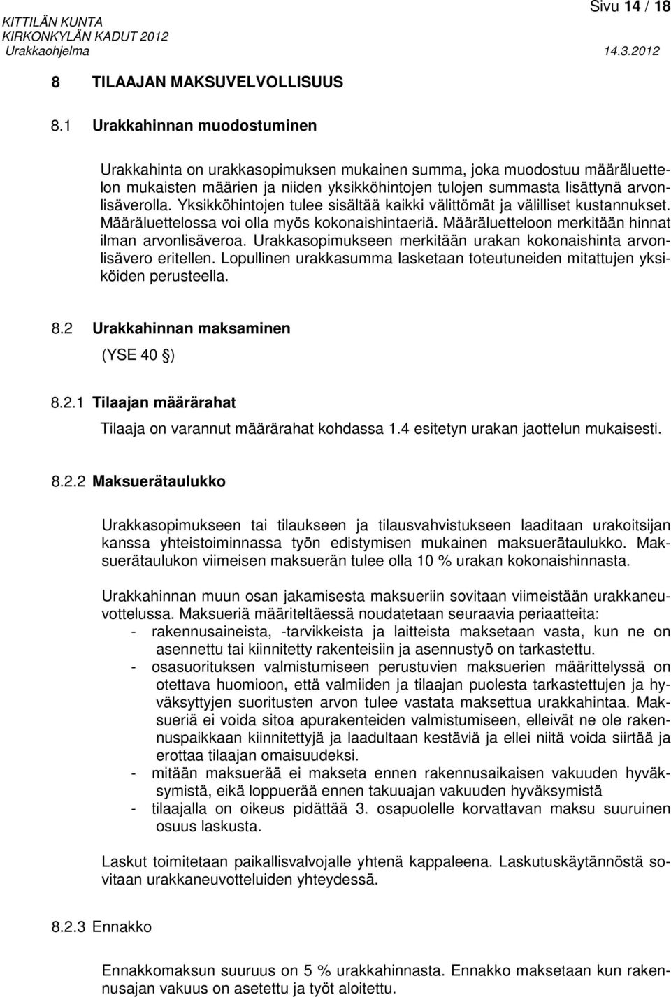 Yksikköhintojen tulee sisältää kaikki välittömät ja välilliset kustannukset. Määräluettelossa voi olla myös kokonaishintaeriä. Määräluetteloon merkitään hinnat ilman arvonlisäveroa.