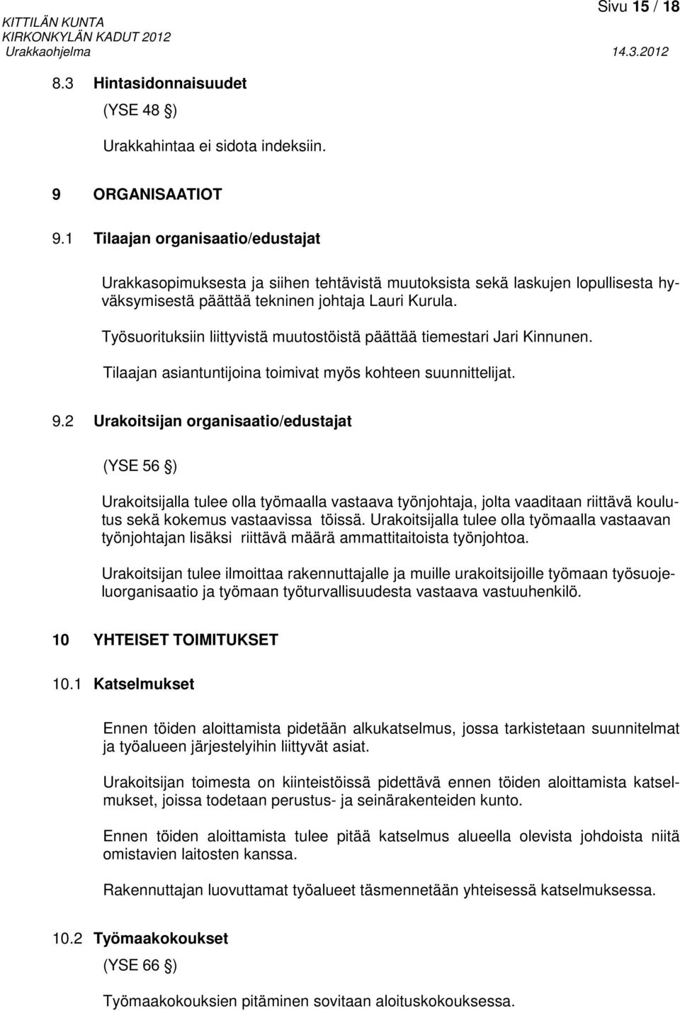 Työsuorituksiin liittyvistä muutostöistä päättää tiemestari Jari Kinnunen. Tilaajan asiantuntijoina toimivat myös kohteen suunnittelijat. 9.
