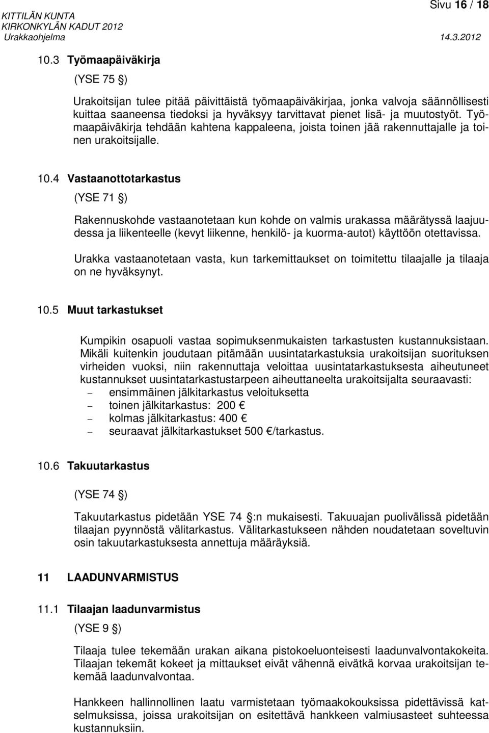 Työmaapäiväkirja tehdään kahtena kappaleena, joista toinen jää rakennuttajalle ja toinen urakoitsijalle. 10.