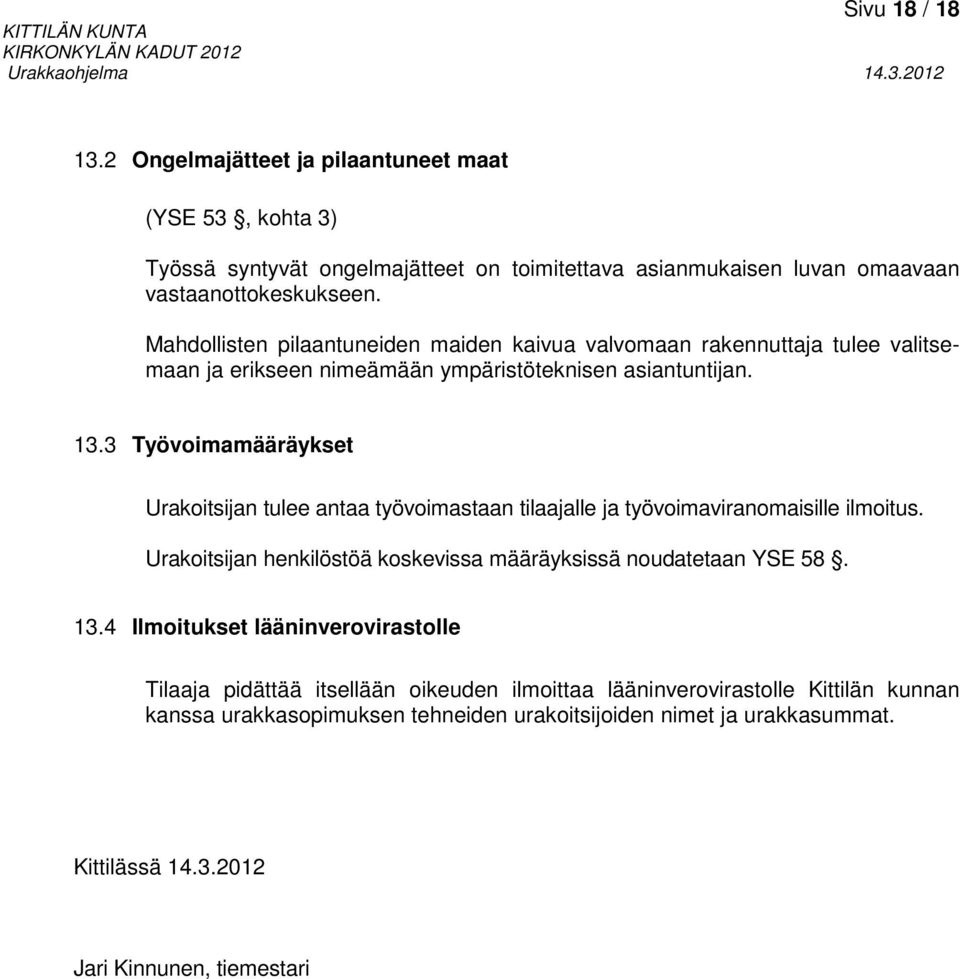 3 Työvoimamääräykset Urakoitsijan tulee antaa työvoimastaan tilaajalle ja työvoimaviranomaisille ilmoitus. Urakoitsijan henkilöstöä koskevissa määräyksissä noudatetaan YSE 58. 13.