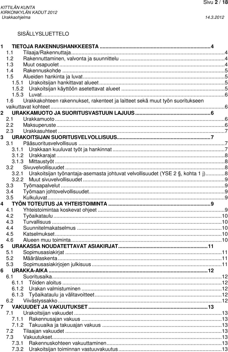 6 Urakkakohteen rakennukset, rakenteet ja laitteet sekä muut työn suoritukseen vaikuttavat kohteet... 6 2 URAKKAMUOTO JA SUORITUSVASTUUN LAJUUS... 6 2.1 Urakkamuoto... 6 2.2 Maksuperuste... 6 2.3 Urakkasuhteet.