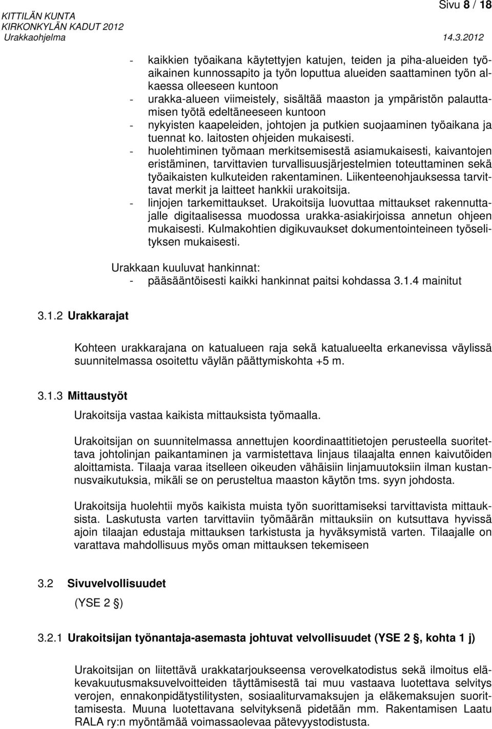 - huolehtiminen työmaan merkitsemisestä asiamukaisesti, kaivantojen eristäminen, tarvittavien turvallisuusjärjestelmien toteuttaminen sekä työaikaisten kulkuteiden rakentaminen.