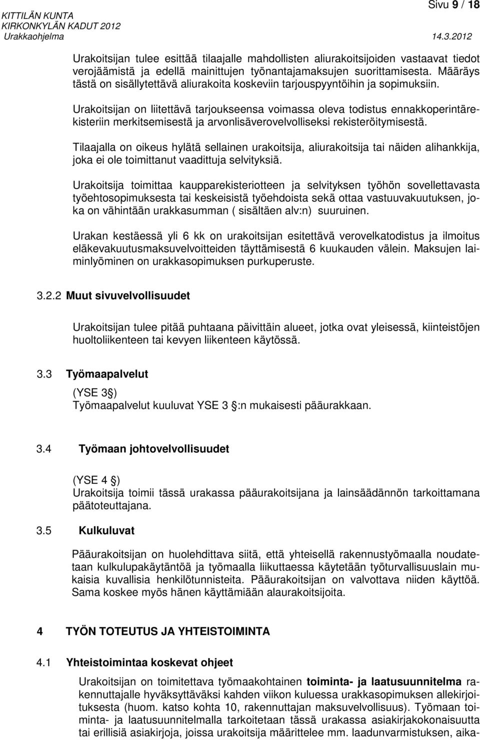 Urakoitsijan on liitettävä tarjoukseensa voimassa oleva todistus ennakkoperintärekisteriin merkitsemisestä ja arvonlisäverovelvolliseksi rekisteröitymisestä.