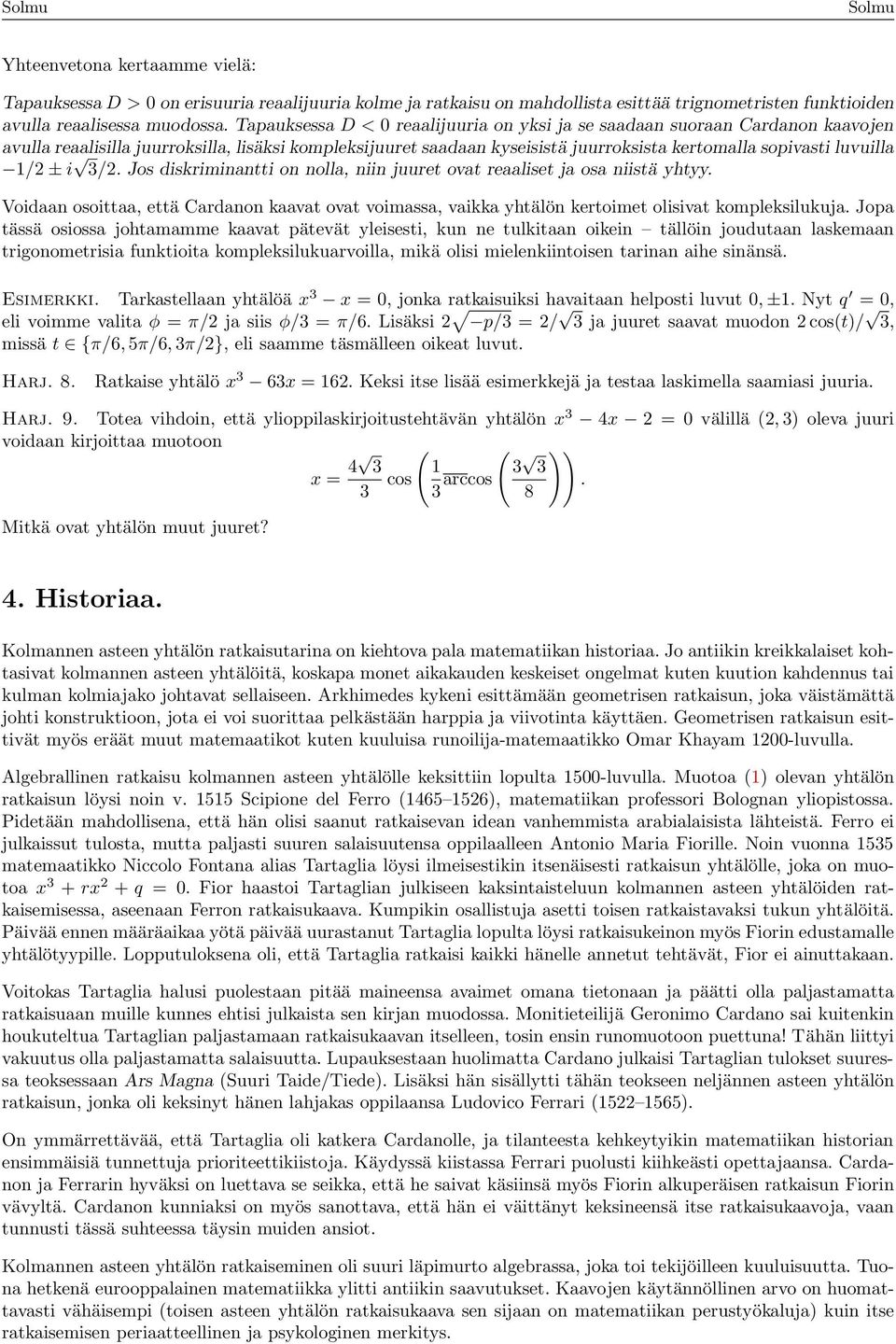 1/2 ± i 3/2. Jos diskriminantti on nolla, niin juuret ovat reaaliset ja osa niistä yhtyy. Voidaan osoittaa, että Cardanon kaavat ovat voimassa, vaikka yhtälön kertoimet olisivat kompleksilukuja.