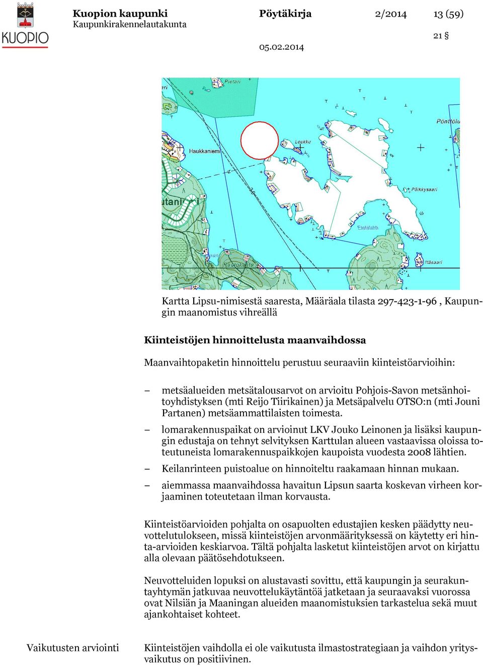 maanomistus vihreällä Kiinteistöjen hinnoittelusta maanvaihdossa Maanvaihtopaketin hinnoittelu perustuu seuraaviin kiinteistöarvioihin: metsäalueiden metsätalousarvot on arvioitu Pohjois-Savon