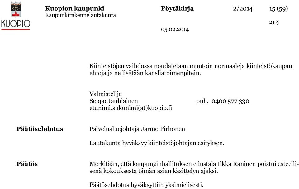 fi Päätösehdotus Palvelualuejohtaja Jarmo Pirhonen Lautakunta hyväksyy kiinteistöjohtajan esityksen.