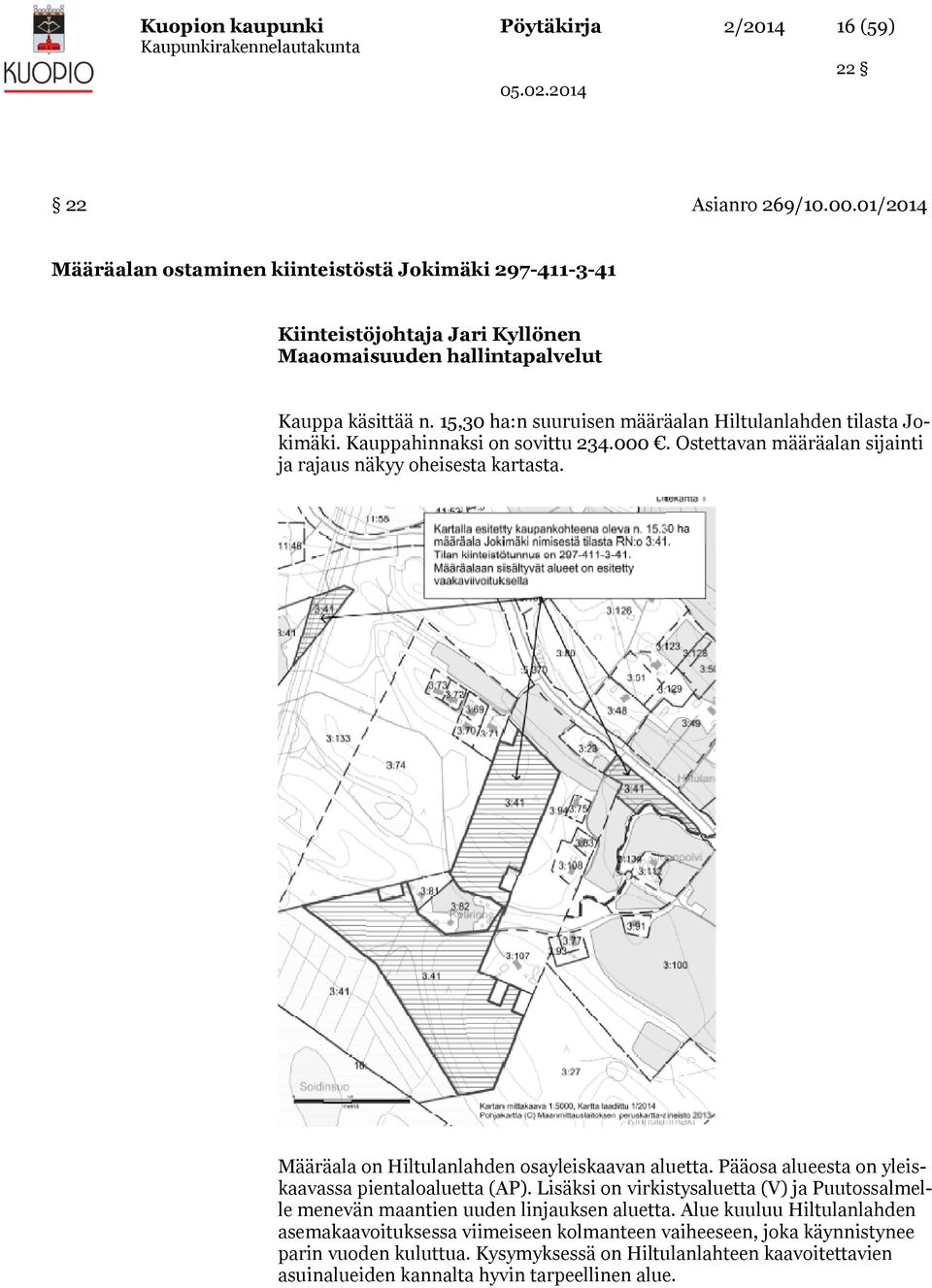 15,30 ha:n suuruisen määräalan Hiltulanlahden tilasta Jokimäki. Kauppahinnaksi on sovittu 234.000. Ostettavan määräalan sijainti ja rajaus näkyy oheisesta kartasta.