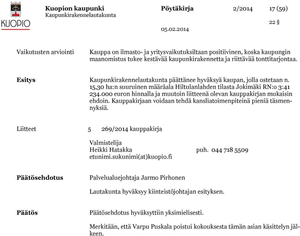 000 euron hinnalla ja muutoin liitteenä olevan kauppakirjan mukaisin ehdoin. Kauppakirjaan voidaan tehdä kansliatoimenpiteinä pieniä täsmennyksiä.