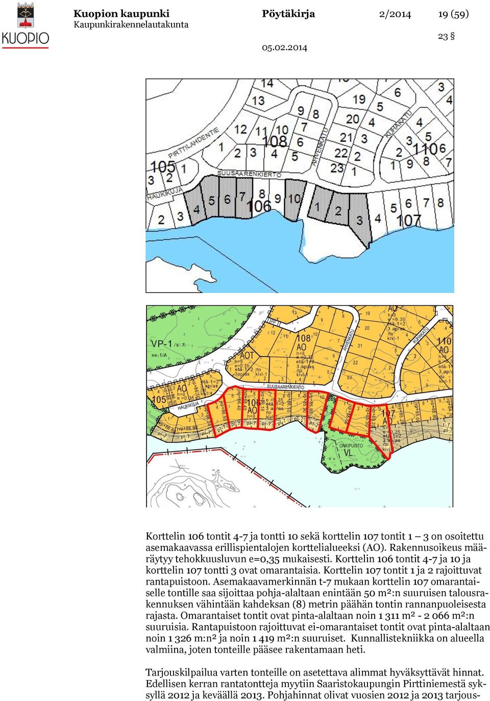 Asemakaavamerkinnän t-7 mukaan korttelin 107 omarantaiselle tontille saa sijoittaa pohja-alaltaan enintään 50 m²:n suuruisen talousrakennuksen vähintään kahdeksan (8) metrin päähän tontin