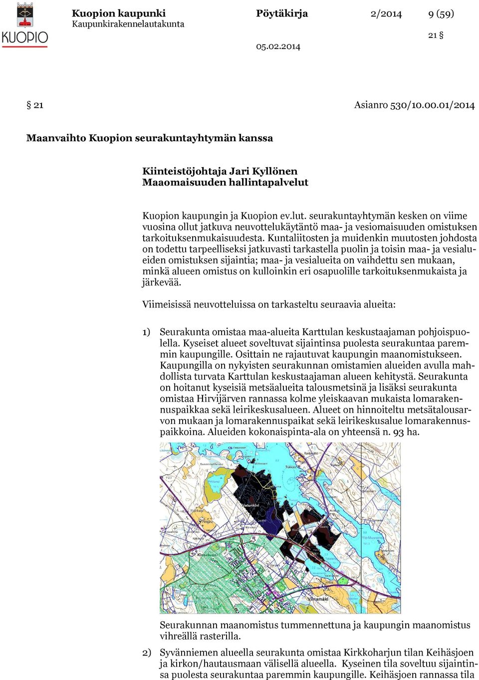 Kuopion kaupungin ja Kuopion ev.lut. seurakuntayhtymän kesken on viime vuosina ollut jatkuva neuvottelukäytäntö maa- ja vesiomaisuuden omistuksen tarkoituksenmukaisuudesta.