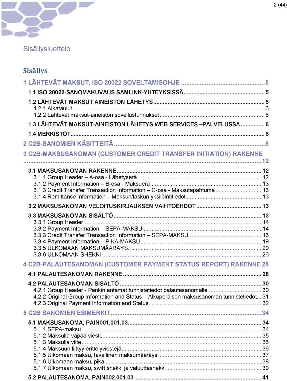 .. 8 3 C2B-MAKSUSANOMAN (CUSTOMER CREDIT TRANSFER INITIATION) RAKENNE... 12 3.1 MAKSUSANOMAN RAKENNE... 12 3.1.1 Group Header A-osa - Lähetyserä... 12 3.1.2 Payment Information B-osa - Maksuerä... 13 3.