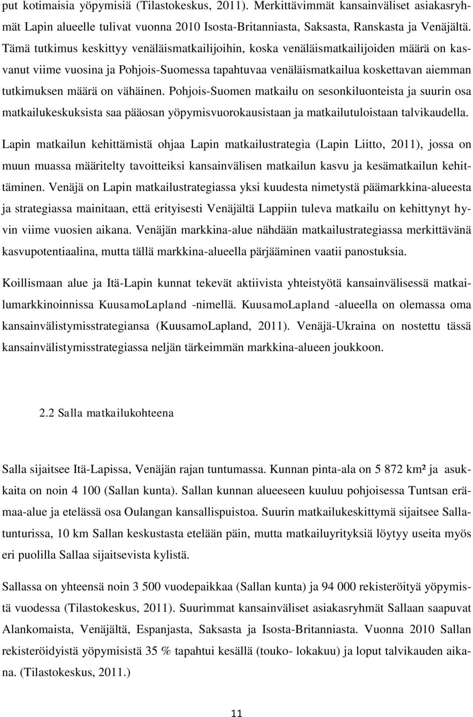 vähäinen. Pohjois-Suomen matkailu on sesonkiluonteista ja suurin osa matkailukeskuksista saa pääosan yöpymisvuorokausistaan ja matkailutuloistaan talvikaudella.