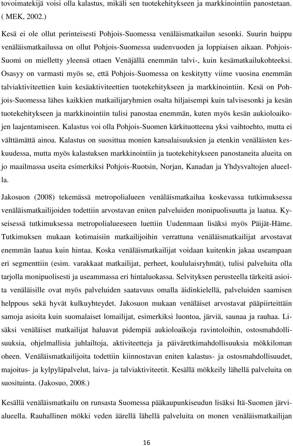 Osasyy on varmasti myös se, että Pohjois-Suomessa on keskitytty viime vuosina enemmän talviaktiviteettien kuin kesäaktiviteettien tuotekehitykseen ja markkinointiin.