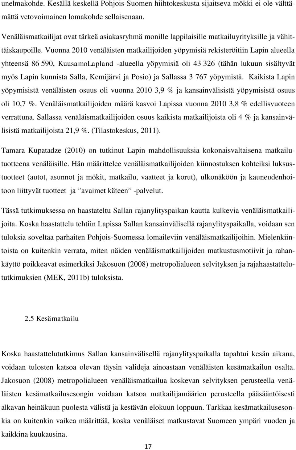 Vuonna 2010 venäläisten matkailijoiden yöpymisiä rekisteröitiin Lapin alueella yhteensä 86 590, KuusamoLapland -alueella yöpymisiä oli 43 326 (tähän lukuun sisältyvät myös Lapin kunnista Salla,