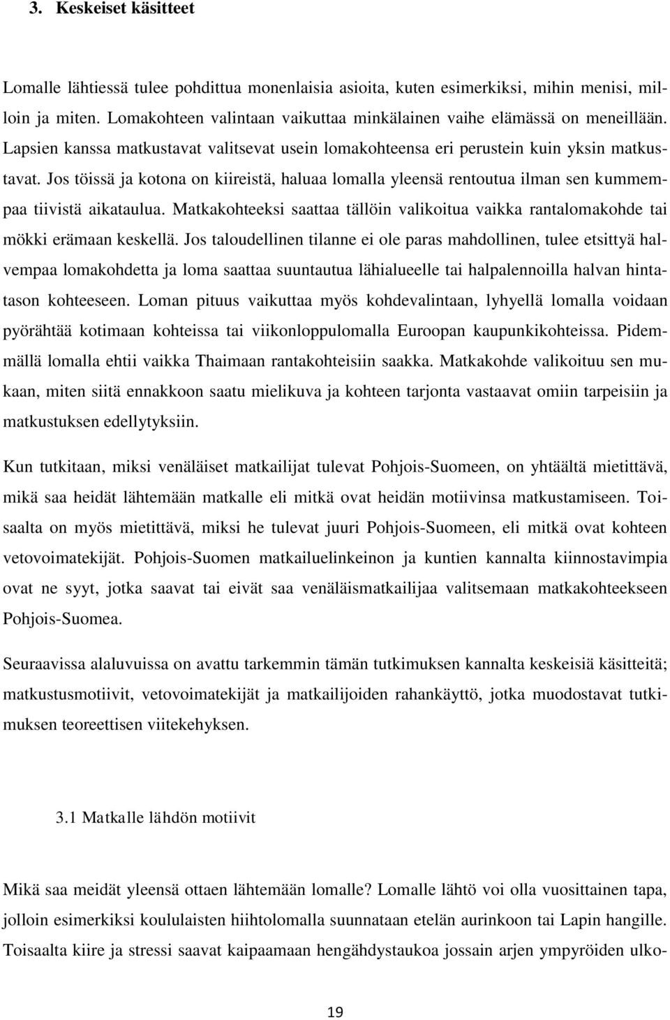 Jos töissä ja kotona on kiireistä, haluaa lomalla yleensä rentoutua ilman sen kummempaa tiivistä aikataulua. Matkakohteeksi saattaa tällöin valikoitua vaikka rantalomakohde tai mökki erämaan keskellä.